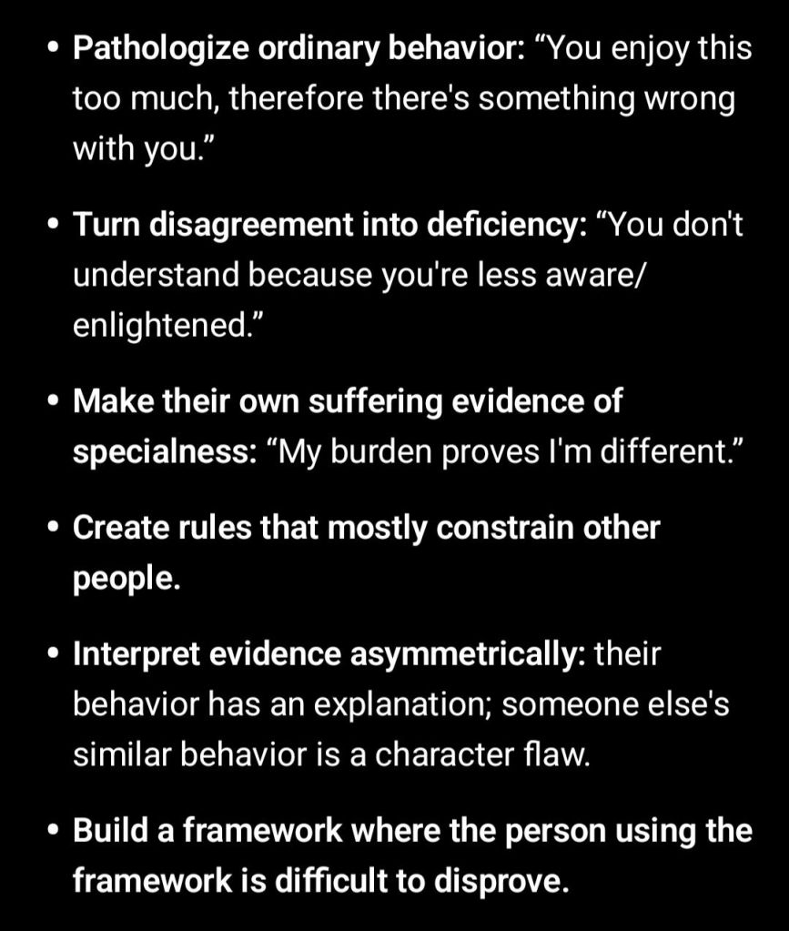 A list of psychological manipulation tactics, including pathologizing ordinary behavior, turning disagreement into deficiency, claiming specialness through suffering, creating restrictive rules, asymmetric interpretation of evidence, and building unfalsifiable frameworks.